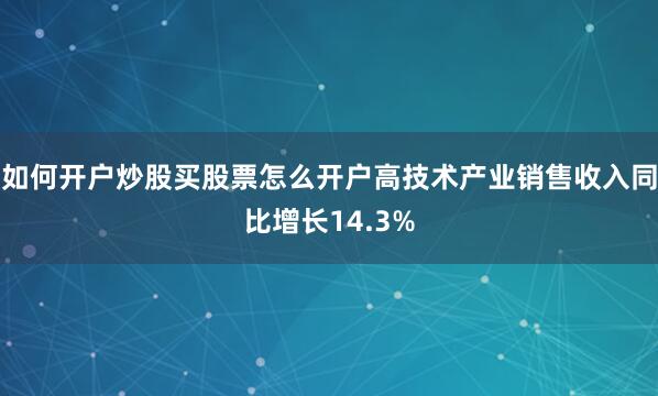 如何开户炒股买股票怎么开户高技术产业销售收入同比增长14.3%